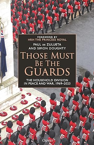 Those Must Be The Guards: The Household Division in Peace and War, 1969–2023